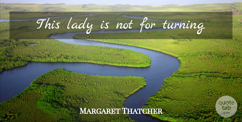 Margaret Thatcher Quote About Perseverance: This Lady Is Not For...