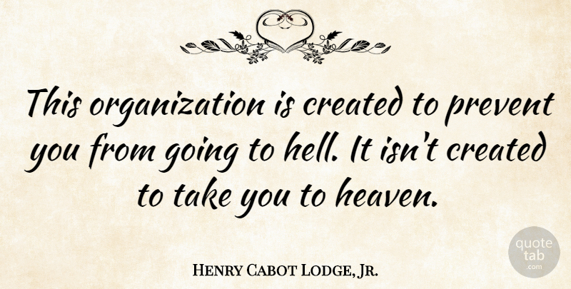 Henry Cabot Lodge, Jr. Quote About Organization, Heaven, Politics: This Organization Is Created To...
