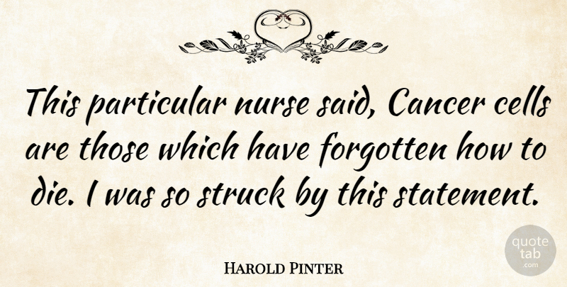 Harold Pinter Quote About Death, Cancer, Cells: This Particular Nurse Said Cancer...