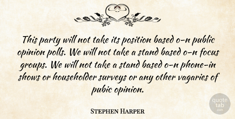 Stephen Harper Quote About Based, Canadian Politician, Focus, Opinion, Party: This Party Will Not Take...