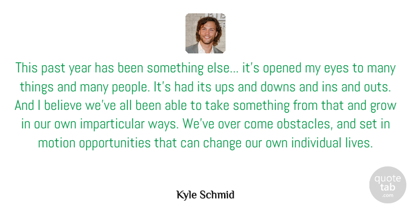 Kyle Schmid Quote About Believe, Change, Downs, Grow, Individual: This Past Year Has Been...