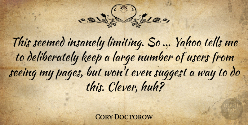 Cory Doctorow Quote About Large, Number, Seeing, Seemed, Suggest: This Seemed Insanely Limiting So...
