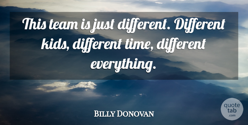 Billy Donovan Quote About Kids, Team: This Team Is Just Different...