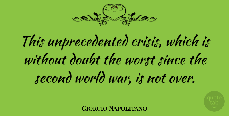 Giorgio Napolitano Quote About Second, Since, War, Worst: This Unprecedented Crisis Which Is...