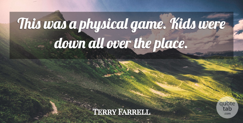 Terry Farrell Quote About Kids, Physical: This Was A Physical Game...