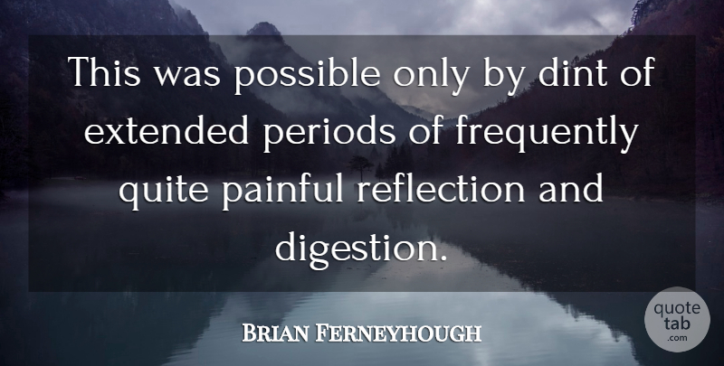 Brian Ferneyhough Quote About Pain, Reflection, Digestion: This Was Possible Only By...