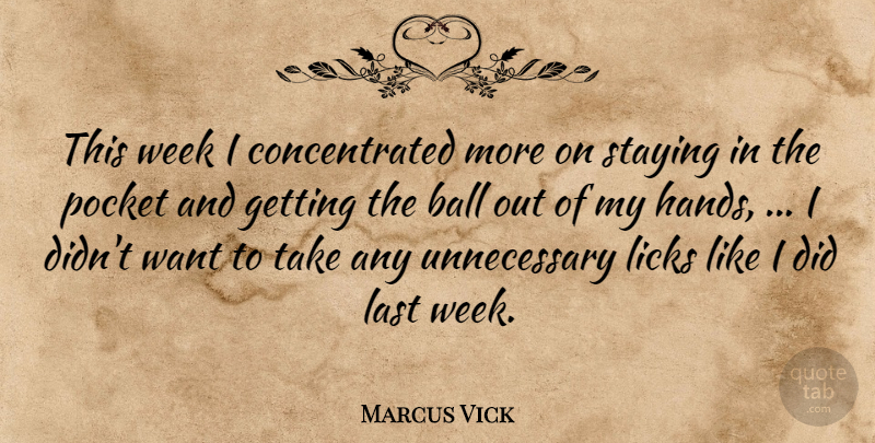 Marcus Vick Quote About Ball, Last, Pocket, Staying, Week: This Week I Concentrated More...
