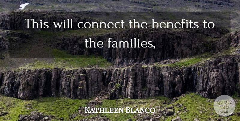 Kathleen Blanco Quote About Benefits, Connect: This Will Connect The Benefits...
