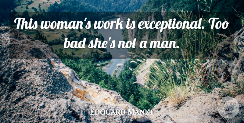 Edouard Manet Quote About Men, Exceptional: This Womans Work Is Exceptional...