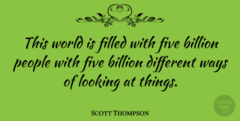 Scott Thompson Quote About People, Different, World: This World Is Filled With...