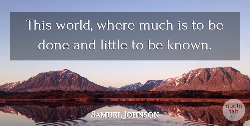 Samuel Johnson Quote About World, Littles, Done: This World Where Much Is...
