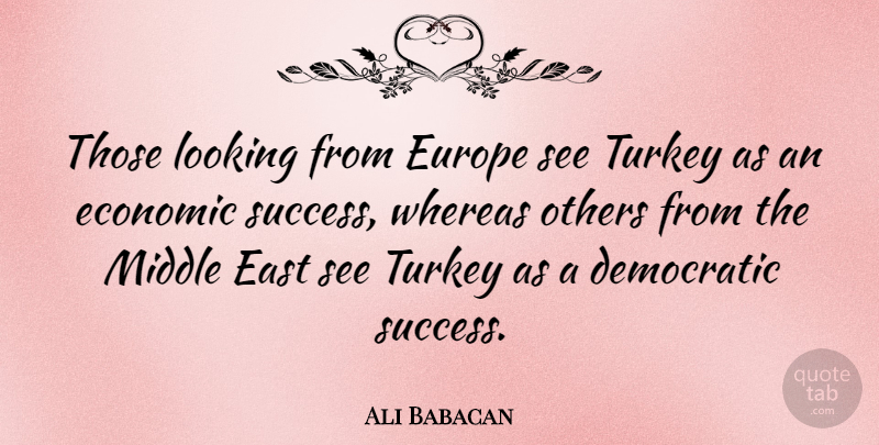 Ali Babacan Quote About Democratic, East, Europe, Middle, Others: Those Looking From Europe See...