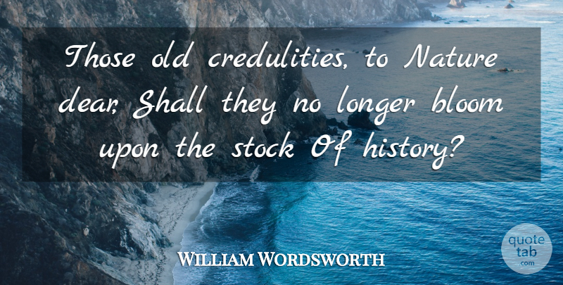 William Wordsworth Quote About Historical, Dear, Credulity: Those Old Credulities To Nature...