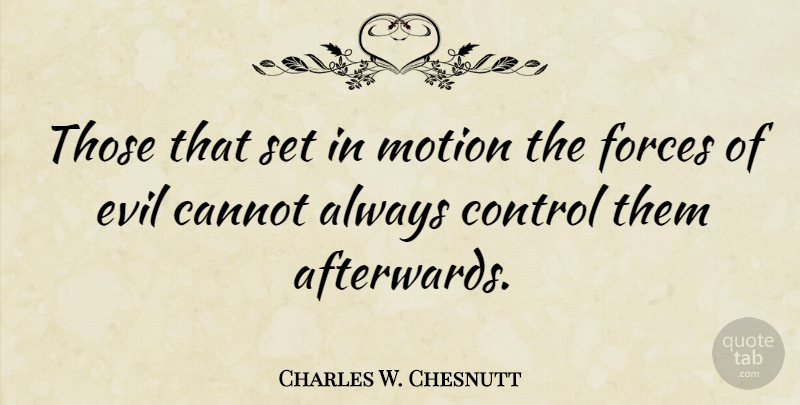 Charles W. Chesnutt Quote About Motivational, Evil, Force: Those That Set In Motion...