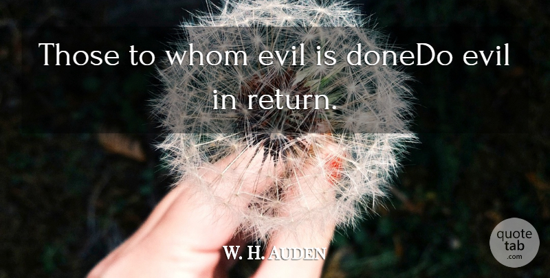 W. H. Auden Quote About Compassion, Evil, Return: Those To Whom Evil Is...