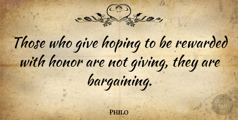 Philo Quote About Giving, Honor, Philanthropy: Those Who Give Hoping To...