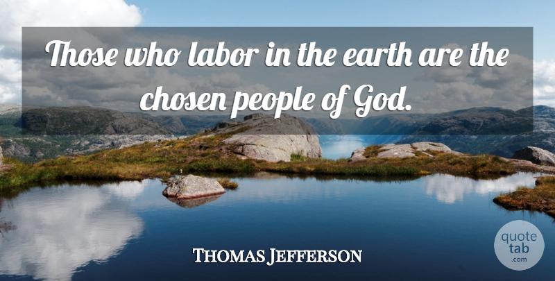 Thomas Jefferson Quote About Garden, People, Earth: Those Who Labor In The...