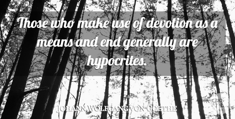 Johann Wolfgang von Goethe Quote About Hypocrite, Mean, Use: Those Who Make Use Of...