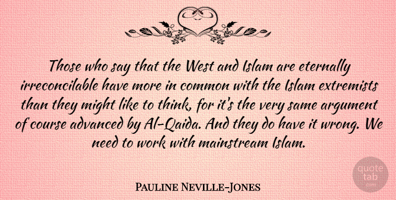 Pauline Neville-Jones Quote About Advanced, Common, Course, Eternally, Extremists: Those Who Say That The...