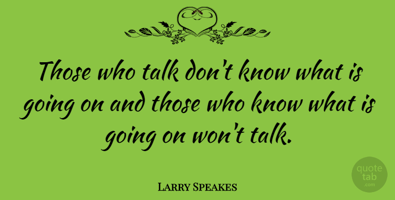 Larry Speakes Quote About Knows: Those Who Talk Dont Know...