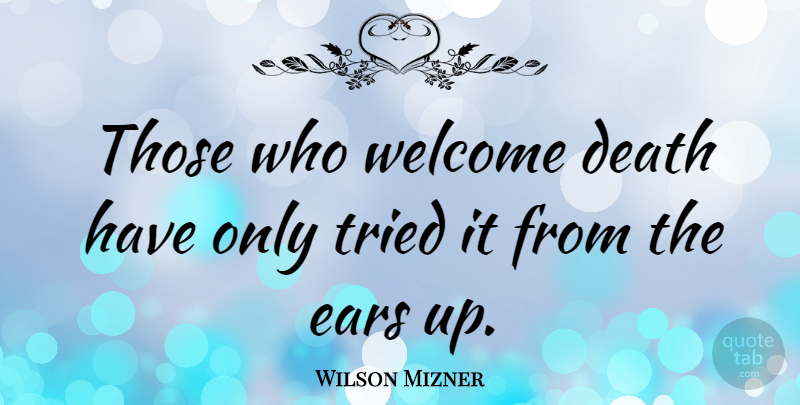 Wilson Mizner Quote About Life, Death, Atheism: Those Who Welcome Death Have...