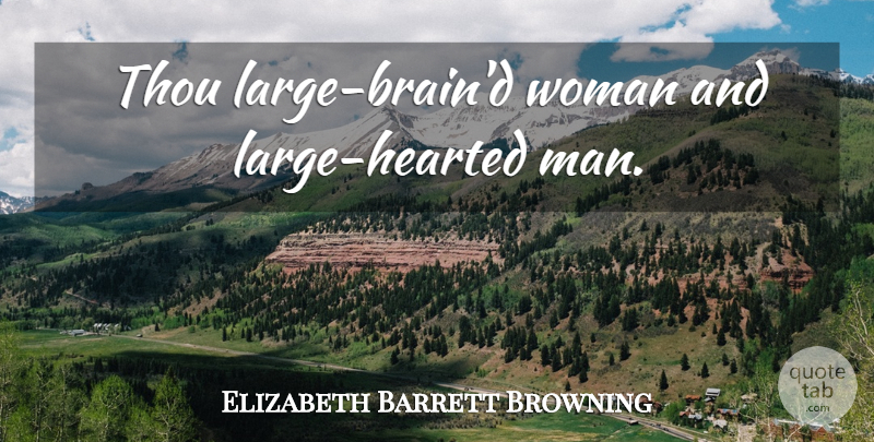 Elizabeth Barrett Browning Quote About Women, Men, Brain: Thou Large Braind Woman And...