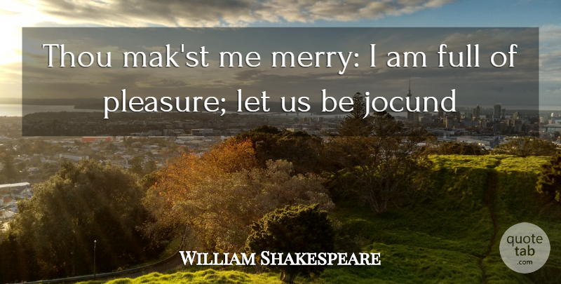William Shakespeare Quote About Joy, Pleasure, Merry: Thou Makst Me Merry I...