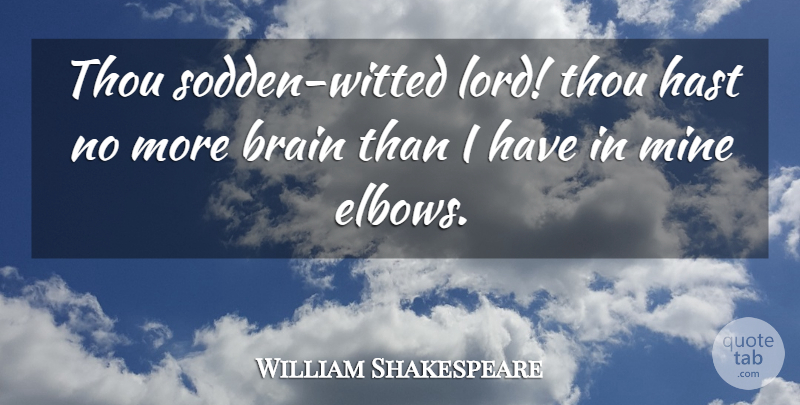William Shakespeare Quote About Sassy, Brain, Elbows: Thou Sodden Witted Lord Thou...