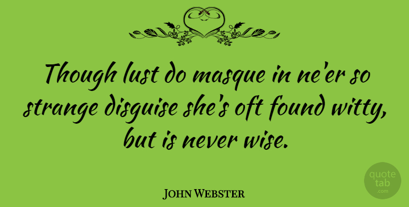 John Webster Quote About Wise, Witty, Lust: Though Lust Do Masque In...