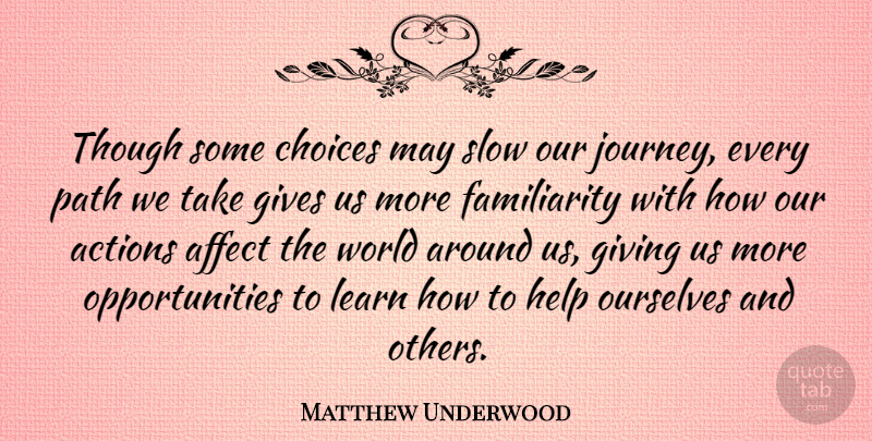 Matthew Underwood Quote About Opportunity, Journey, Giving: Though Some Choices May Slow...