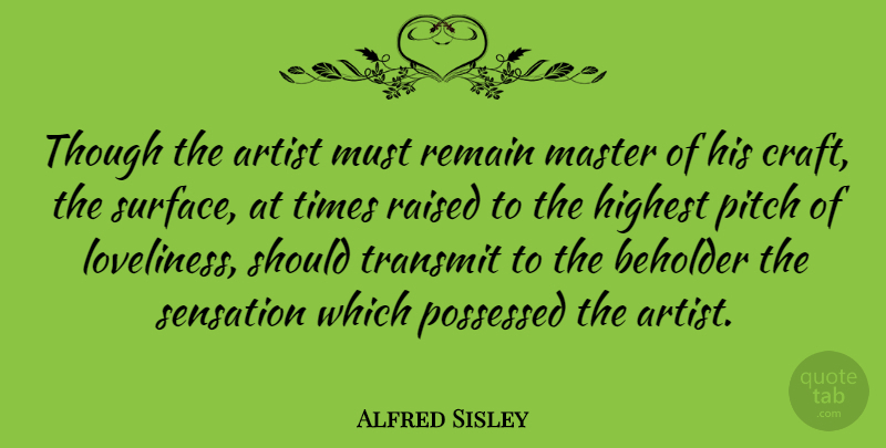 Alfred Sisley Quote About Artist, Crafts, Beholder: Though The Artist Must Remain...
