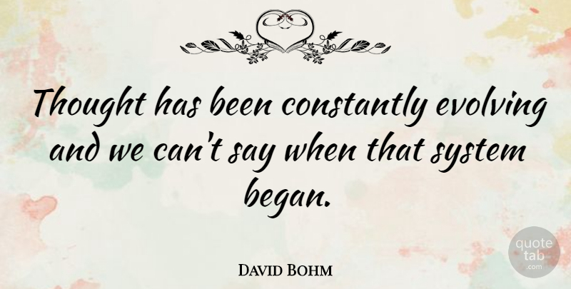 David Bohm Quote About American Scientist, Constantly: Thought Has Been Constantly Evolving...
