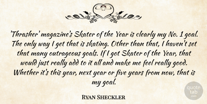 Ryan Sheckler Quote About Add, Clearly, Five, Good, Next: Thrasher Magazines Skater Of The...