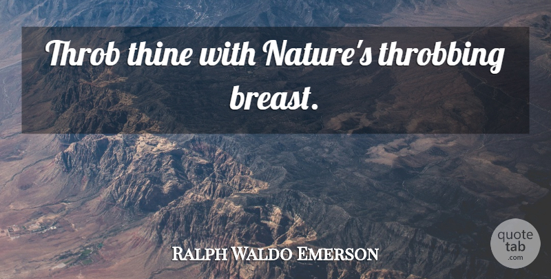 Ralph Waldo Emerson Quote About Nature, Breasts: Throb Thine With Natures Throbbing...