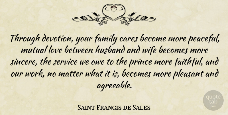 Saint Francis de Sales Quote About Becomes, Cares, Family, Husband, Love: Through Devotion Your Family Cares...