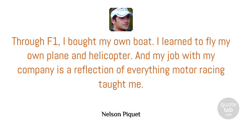 Nelson Piquet Quote About Jobs, Reflection, Motor Racing: Through F1 I Bought My...