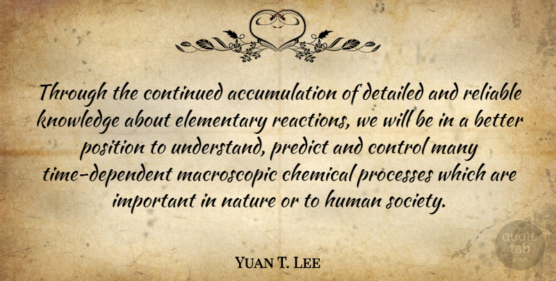 Yuan T. Lee Quote About Important, Reactions, Process: Through The Continued Accumulation Of...