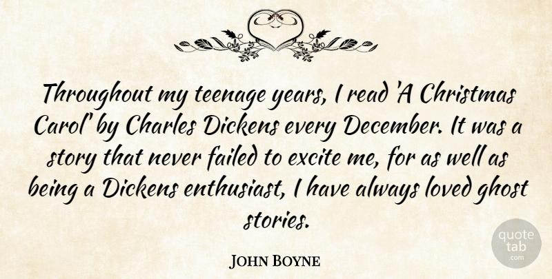 John Boyne Quote About Charles, Christmas, Dickens, Excite, Failed: Throughout My Teenage Years I...