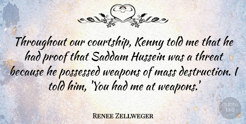 Renee Zellweger Quote About Hussein, Kenny, Mass, Possessed, Proof: Throughout Our Courtship Kenny Told...