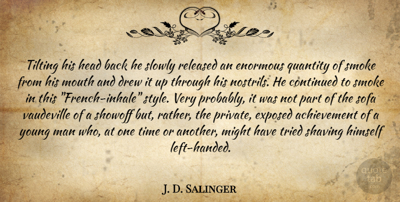 J. D. Salinger Quote About Men, Enormous Quantities, Style: Tilting His Head Back He...