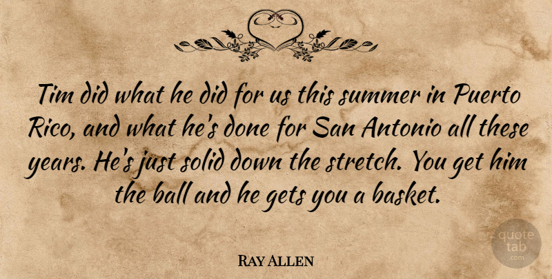 Ray Allen Quote About Ball, Gets, Puerto, San, Solid: Tim Did What He Did...