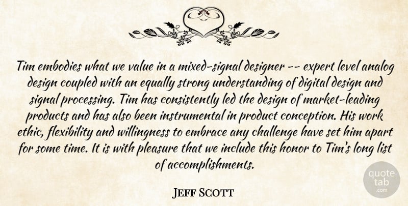 Jeff Scott Quote About Analog, Apart, Challenge, Design, Designer: Tim Embodies What We Value...