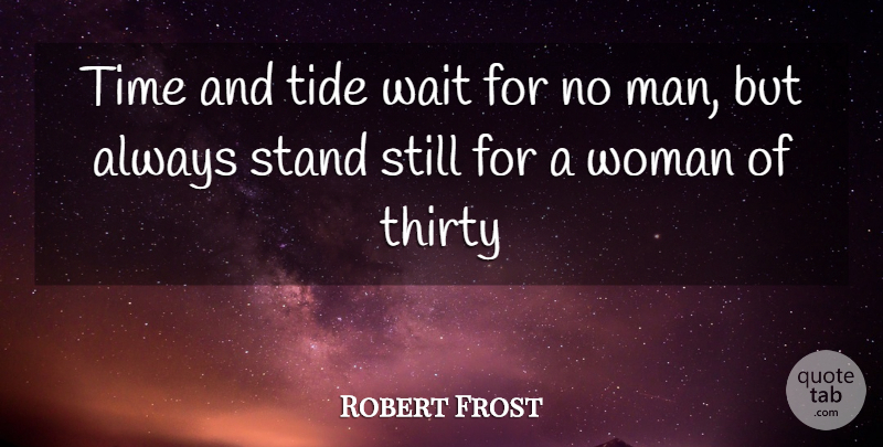 Robert Frost Quote About Stand, Thirty, Tide, Time, Wait: Time And Tide Wait For...