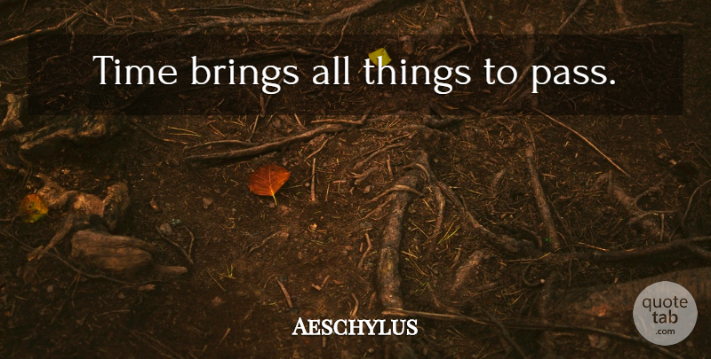 Aeschylus Quote About Time, Time Management, All Things: Time Brings All Things To...