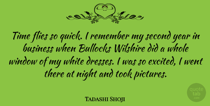 Tadashi Shoji Quote About Business, Flies, Remember, Second, Time: Time Flies So Quick I...
