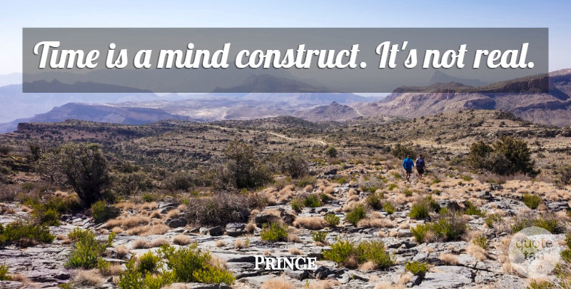 Prince Quote About Real, Mind, Constructs: Time Is A Mind Construct...