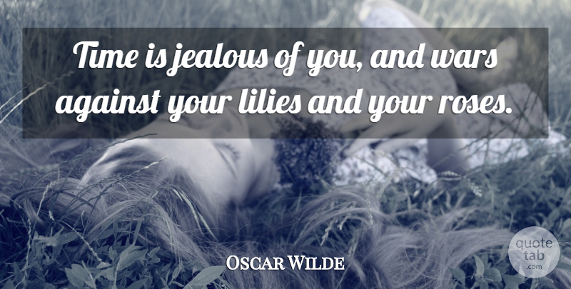 Oscar Wilde Quote About War, Jealous, Rose: Time Is Jealous Of You...