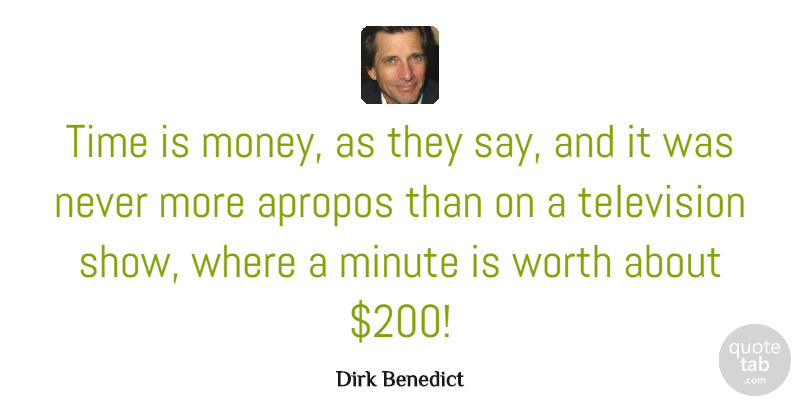 Dirk Benedict Quote About Television, Minutes, Time Is Money: Time Is Money As They...