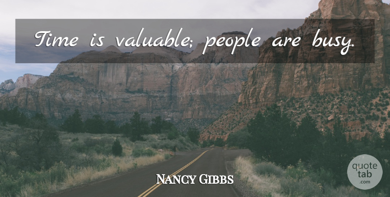 Nancy Gibbs Quote About People, Busy, Valuable: Time Is Valuable People Are...