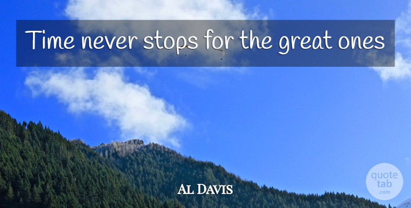 Al Davis Quote About Great Ones: Time Never Stops For The...